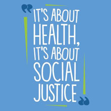 “It’s About Health, It’s About Social Justice” 