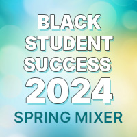Black Student Success 2024 Spring Mixer