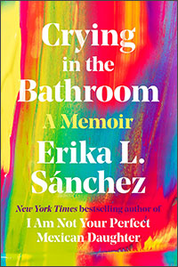 Crying in the Bathroom: A Memoir by Erika L. Sanchez