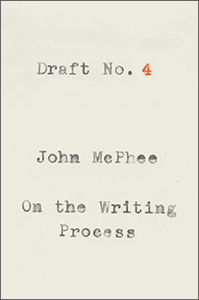 Draft No. 4: On the Writing Process by John McPhee