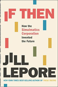 If Then: How the Simulmatics Corporation Invented the Future by Jill Lepore  
