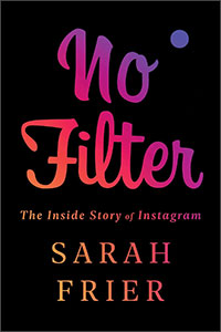 No Filter: The Inside Story of Instagram by Sarah Frier