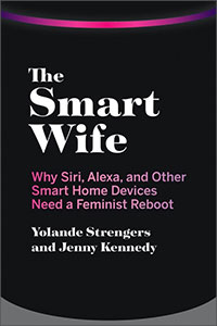 The Smart Wife: Why Siri, Alexa, and Other Smart Home Devices Need a Feminist Reboot by Yolande Strengers & Jenny Kennedy