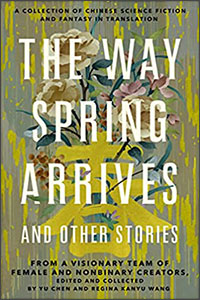 The Way Spring Arrives and Other Stories edited by Chen Yu & Regina Kanyu Wang