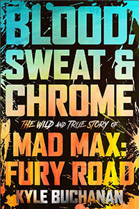 Blood, Sweat & Chrome: The Wild and True Story of Mad Max: Fury Road